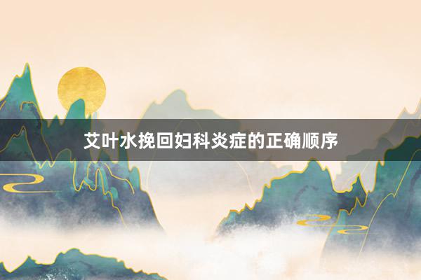 艾叶水挽回妇科炎症的正确顺序